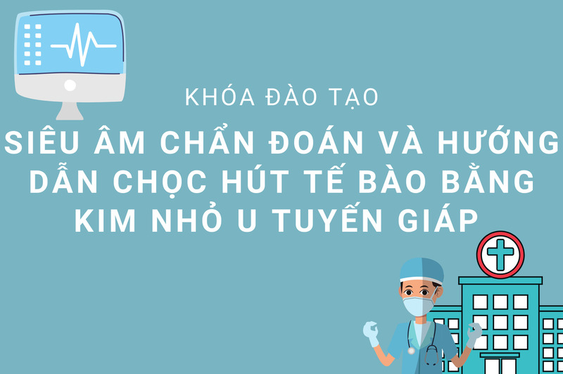 TUYỂN SINH KHÓA ĐÀO TẠO LIÊN TỤC: SIÊU ÂM CHẨN ĐOÁN VÀ HƯỚNG DẪN CHỌC HÚT TẾ BÀO BẰNG KIM NHỎ U TUYẾN GIÁP